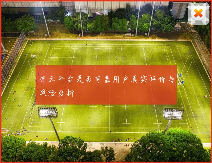 开云平台是否可靠用户真实评价与风险分析