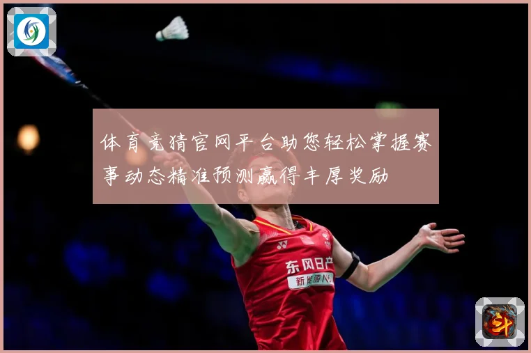 体育竞猜官网平台助您轻松掌握赛事动态精准预测赢得丰厚奖励