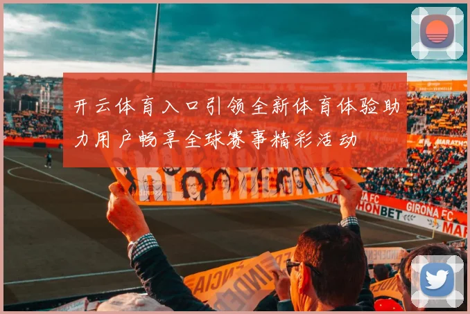 开云体育入口引领全新体育体验助力用户畅享全球赛事精彩活动
