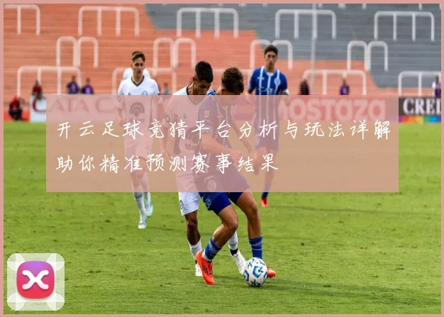 开云足球竞猜平台分析与玩法详解助你精准预测赛事结果