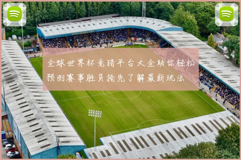 全球世界杯竞猜平台大全助你轻松预测赛事胜负抢先了解最新玩法