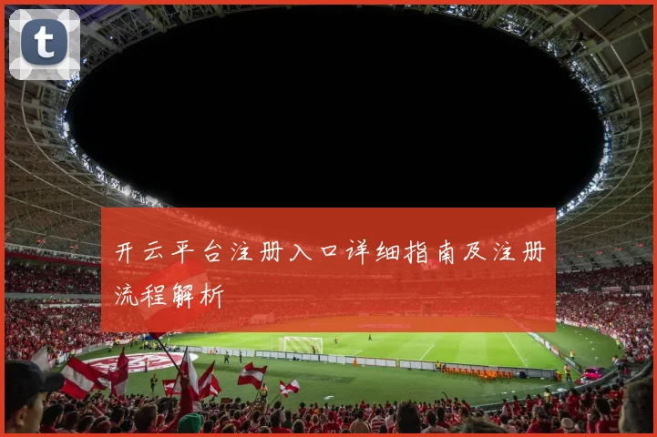 开云平台注册入口详细指南及注册流程解析