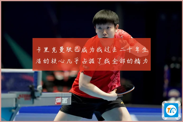 卡里克曼联已成为我过去二十年生活的核心几乎占据了我全部的精力战术观察