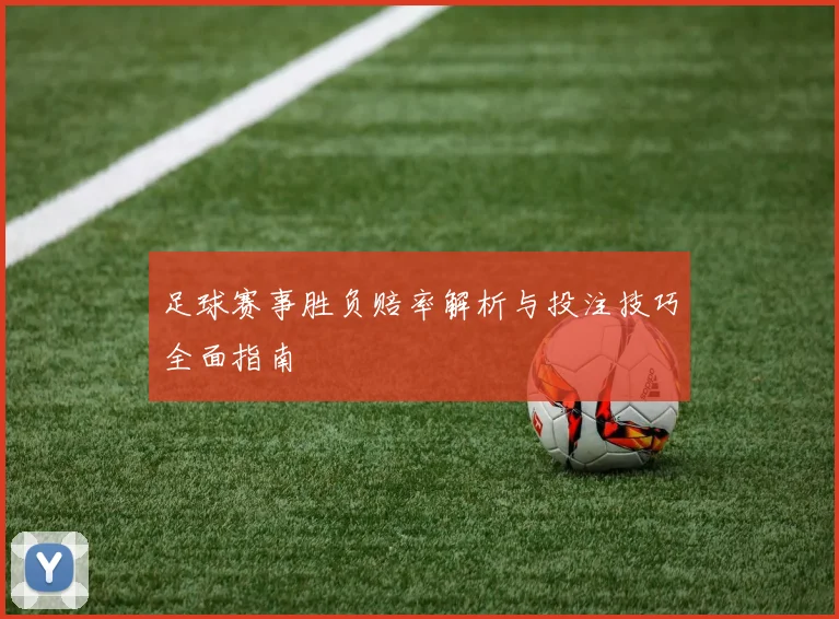 足球赛事胜负赔率解析与投注技巧全面指南