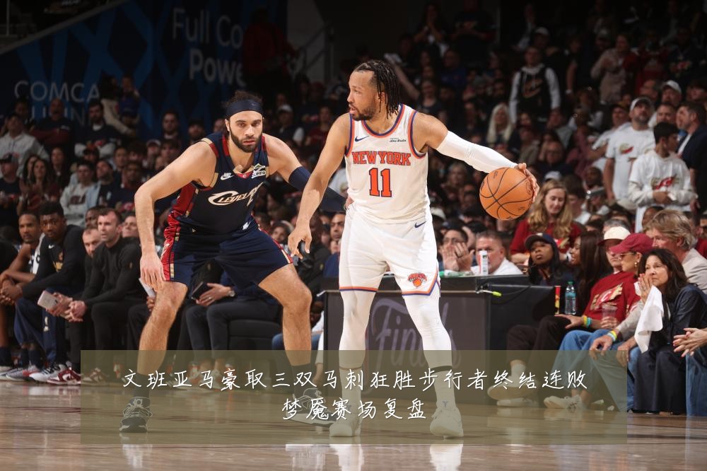 文班亚马豪取三双马刺狂胜步行者终结连败梦魇赛场复盘