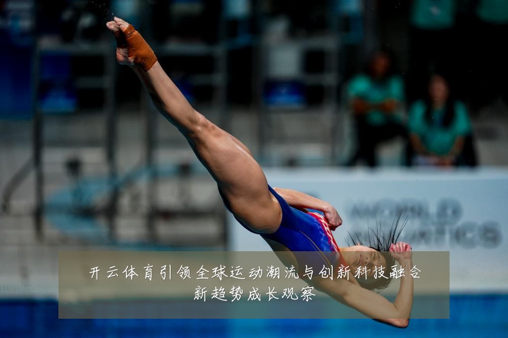 开云体育引领全球运动潮流与创新科技融合新趋势成长观察